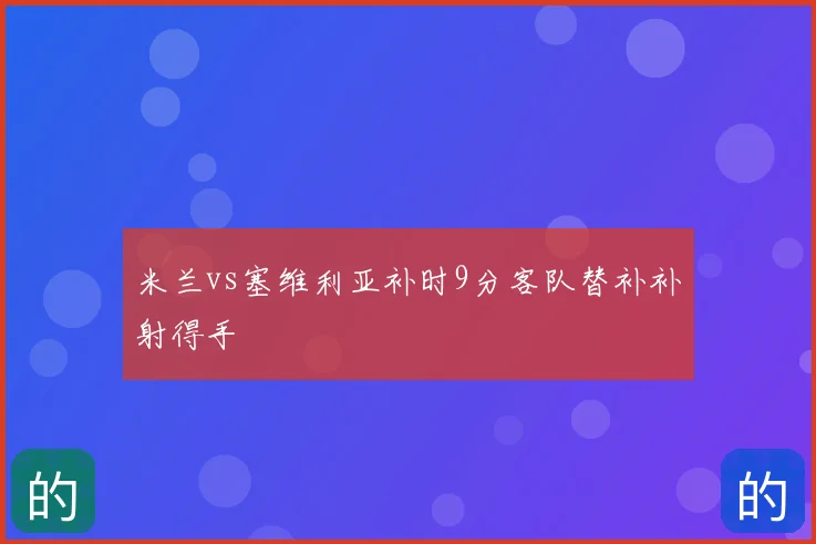 米兰vs塞维利亚补时9分客队替补补射得手