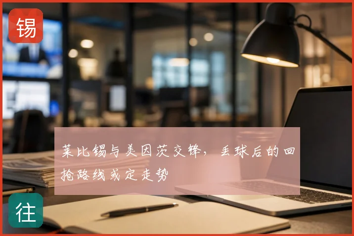 莱比锡与美因茨交锋，丢球后的回抢路线或定走势