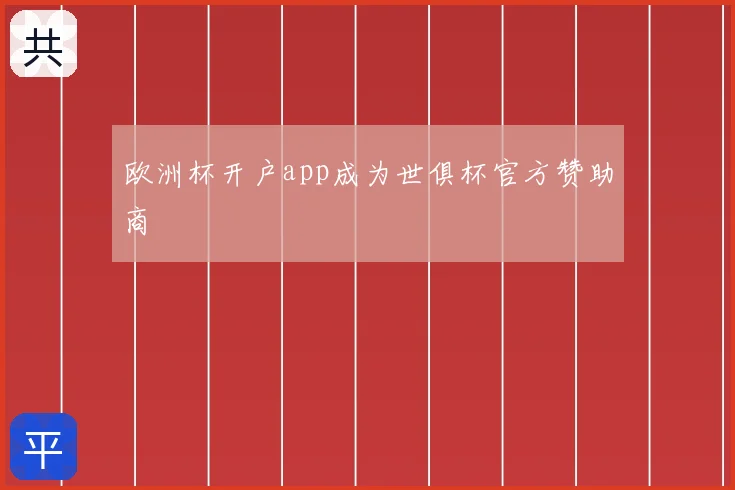 欧洲杯开户app成为世俱杯官方赞助商