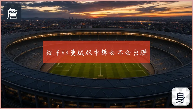 纽卡vs曼城双中锋会不会出现