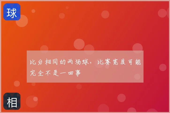 比分相同的两场球，比赛宽度可能完全不是一回事