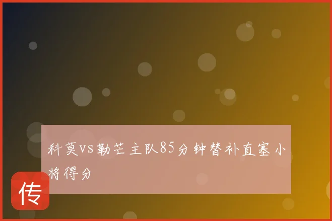 科莫vs勒芒主队85分钟替补直塞小将得分